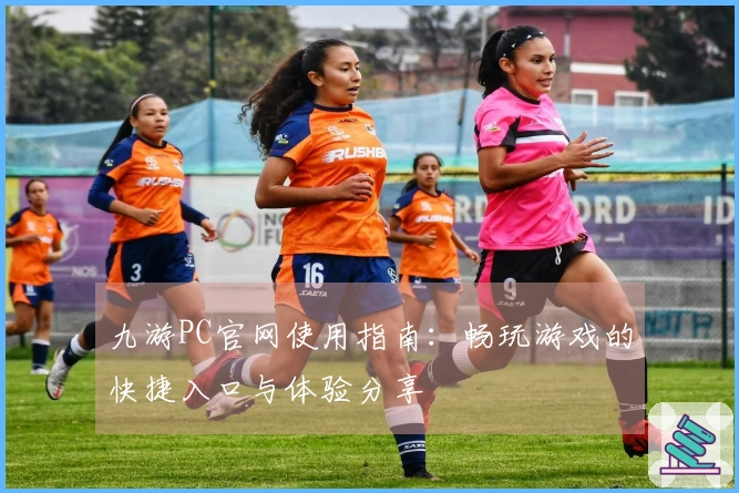 九游PC官网使用指南:畅玩游戏的快捷入口与体验分享